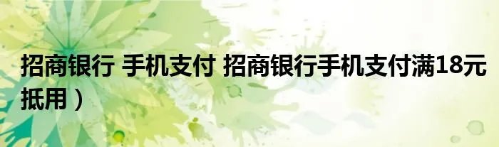 招商银行 手机支付 招商银行手机支付满18元抵用）
