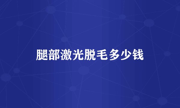 腿部激光脱毛多少钱