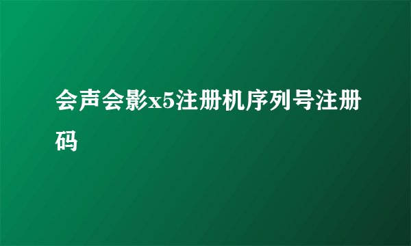 会声会影x5注册机序列号注册码