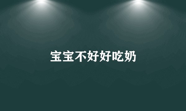 宝宝不好好吃奶
