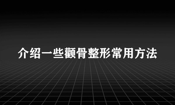 介绍一些颧骨整形常用方法