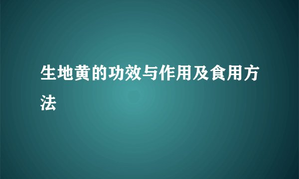 生地黄的功效与作用及食用方法