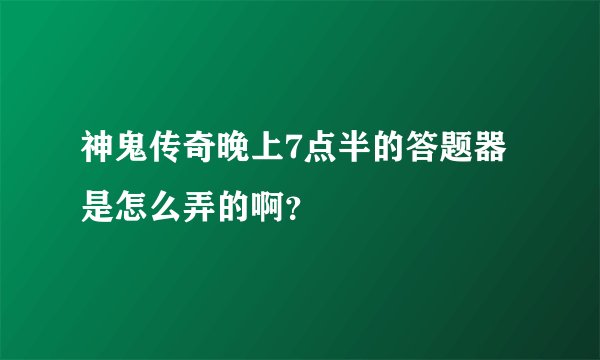 神鬼传奇晚上7点半的答题器是怎么弄的啊?
