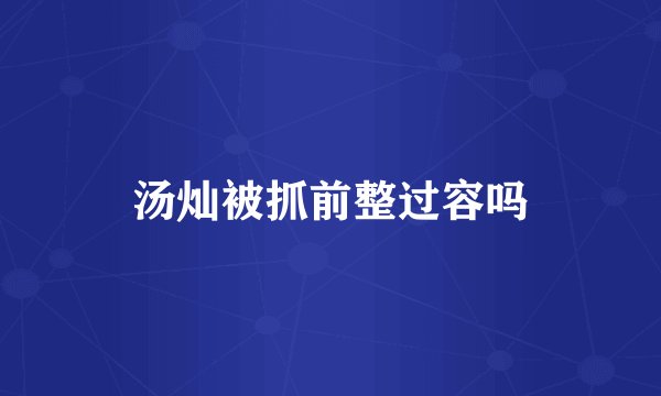 汤灿被抓前整过容吗