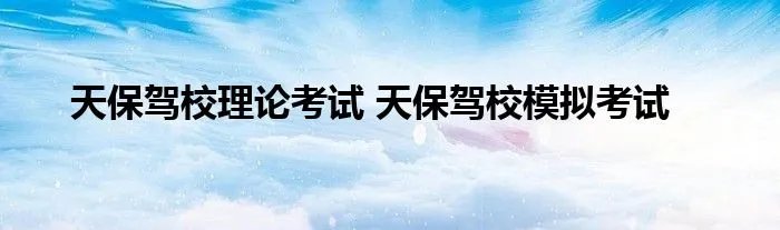 天保驾校理论考试 天保驾校模拟考试