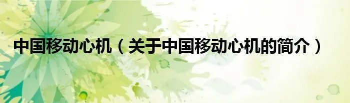 中国移动心机（关于中国移动心机的简介）