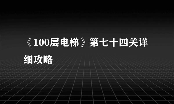 《100层电梯》第七十四关详细攻略