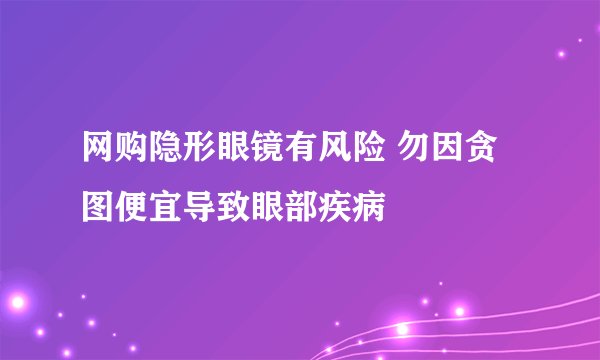 网购隐形眼镜有风险 勿因贪图便宜导致眼部疾病