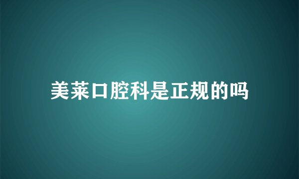 美莱口腔科是正规的吗