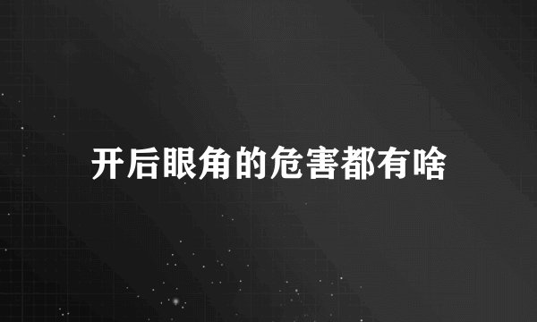 开后眼角的危害都有啥