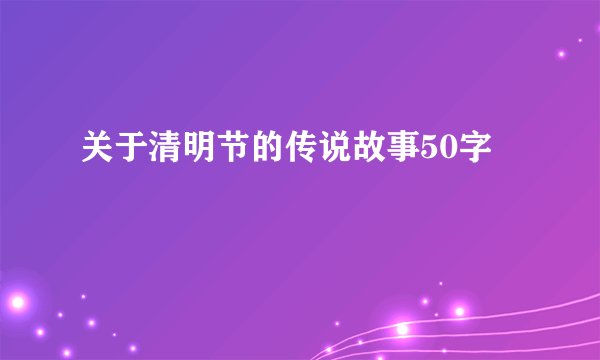 关于清明节的传说故事50字