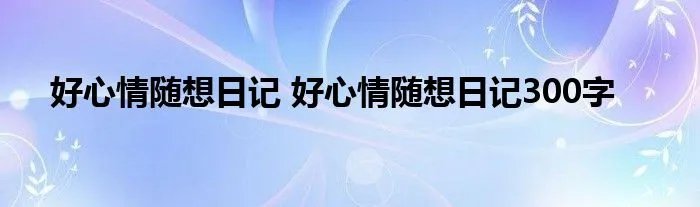 好心情随想日记 好心情随想日记300字
