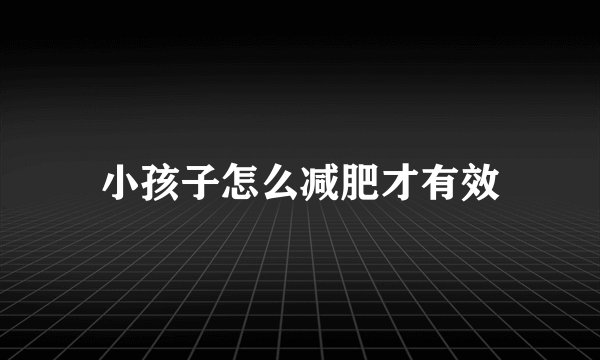 小孩子怎么减肥才有效