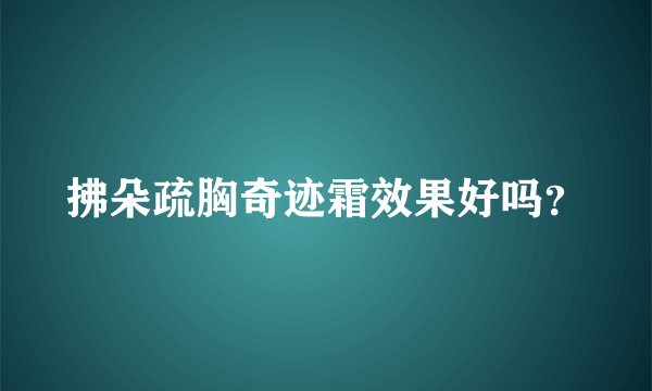 拂朵疏胸奇迹霜效果好吗？