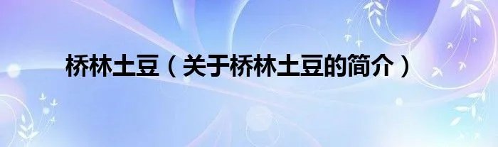桥林土豆（关于桥林土豆的简介）