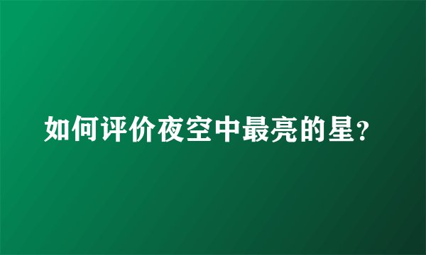 如何评价夜空中最亮的星？