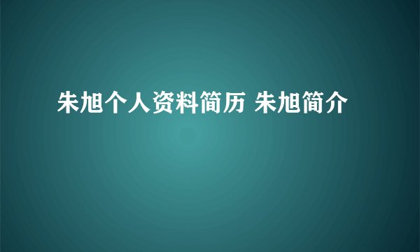 朱旭个人资料简历 朱旭简介