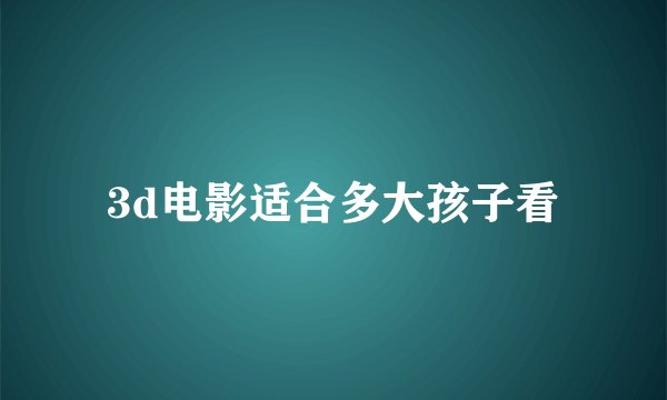 3d电影适合多大孩子看