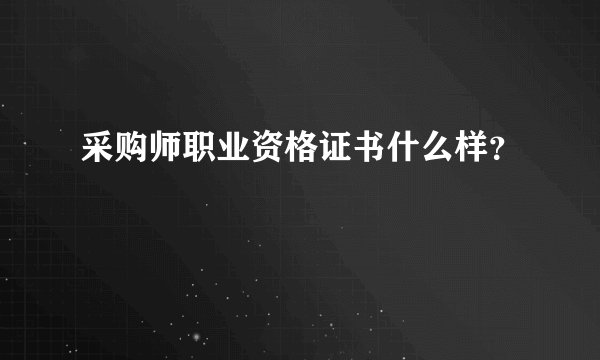 采购师职业资格证书什么样？