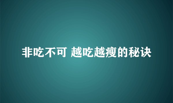 非吃不可 越吃越瘦的秘诀