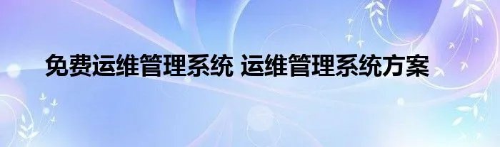 免费运维管理系统 运维管理系统方案