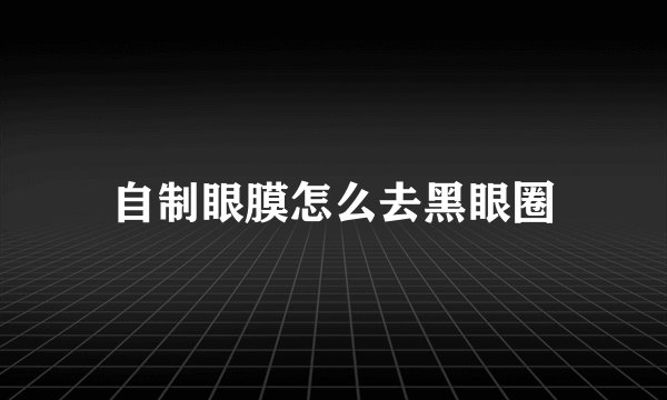 自制眼膜怎么去黑眼圈