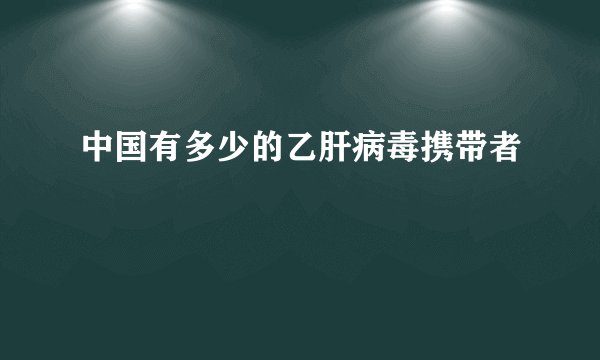 中国有多少的乙肝病毒携带者