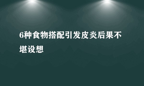 6种食物搭配引发皮炎后果不堪设想