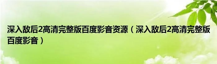 深入敌后2高清完整版百度影音资源（深入敌后2高清完整版百度影音）
