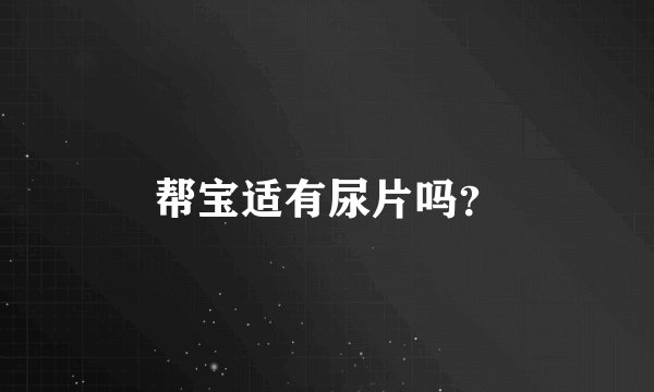 帮宝适有尿片吗？