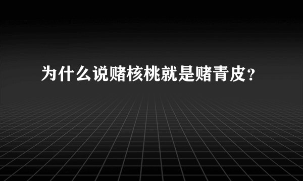 为什么说赌核桃就是赌青皮？