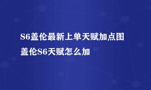 S6盖伦最新上单天赋加点图 盖伦S6天赋怎么加