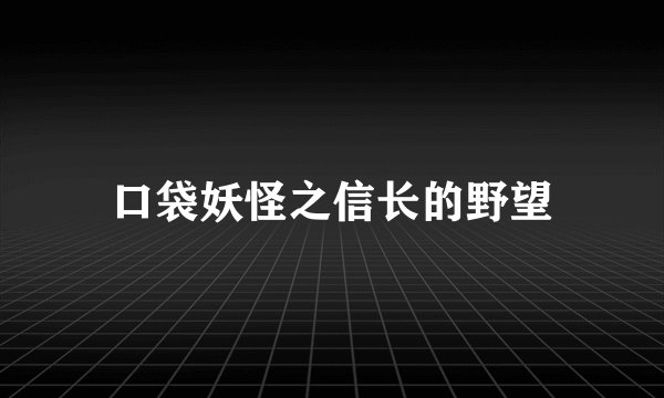 口袋妖怪之信长的野望