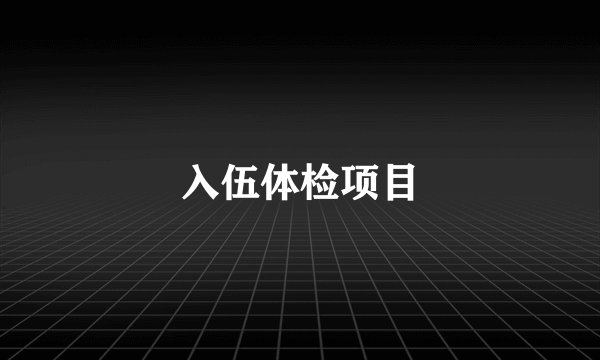 入伍体检项目