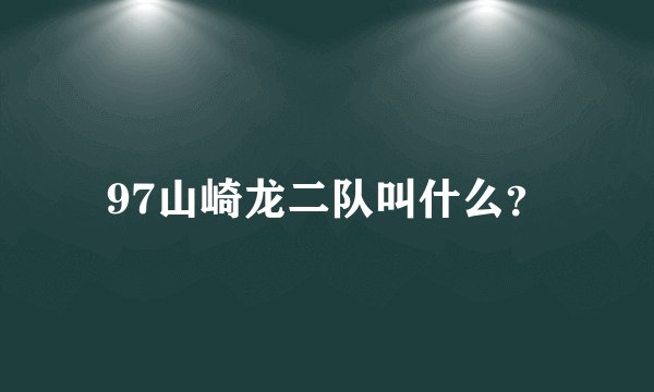 97山崎龙二队叫什么？