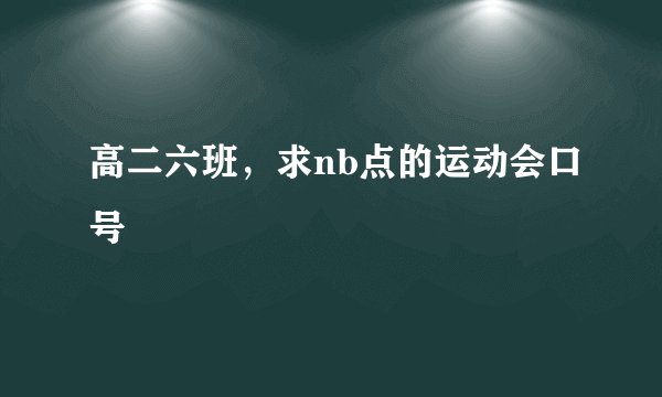 高二六班，求nb点的运动会口号