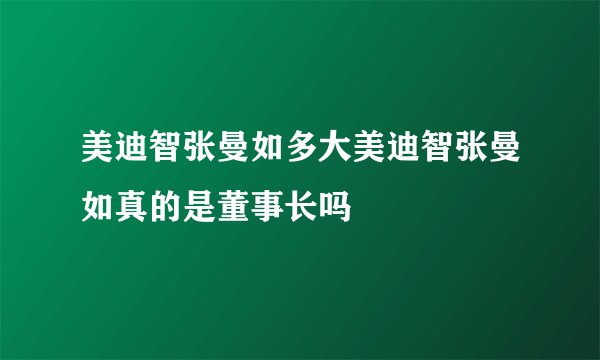 美迪智张曼如多大美迪智张曼如真的是董事长吗