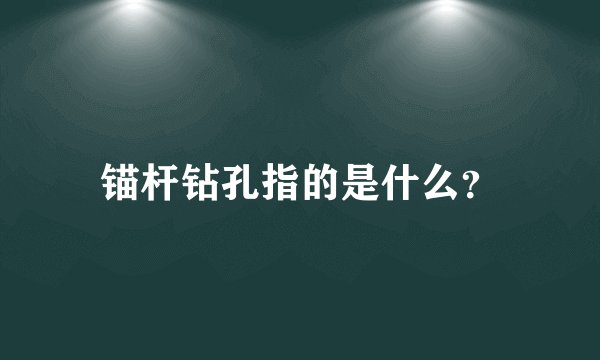 锚杆钻孔指的是什么？