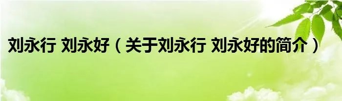 刘永行 刘永好（关于刘永行 刘永好的简介）
