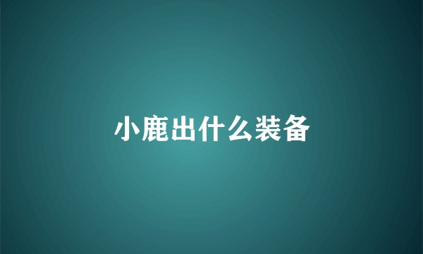 小鹿出什么装备