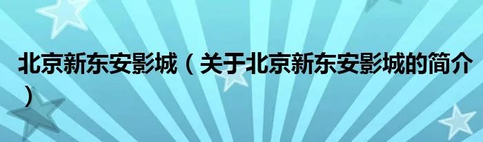 北京新东安影城（关于北京新东安影城的简介）