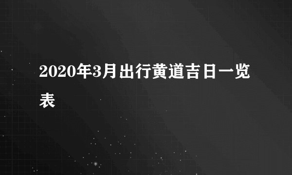 2020年3月出行黄道吉日一览表