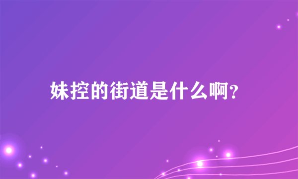 妹控的街道是什么啊？