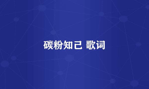 碳粉知己 歌词
