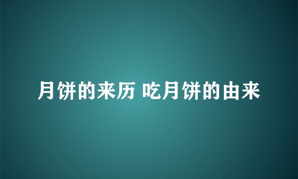 月饼的来历 吃月饼的由来