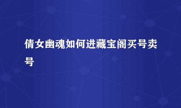 倩女幽魂如何进藏宝阁买号卖号