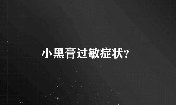小黑膏过敏症状？