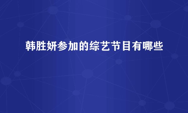 韩胜妍参加的综艺节目有哪些