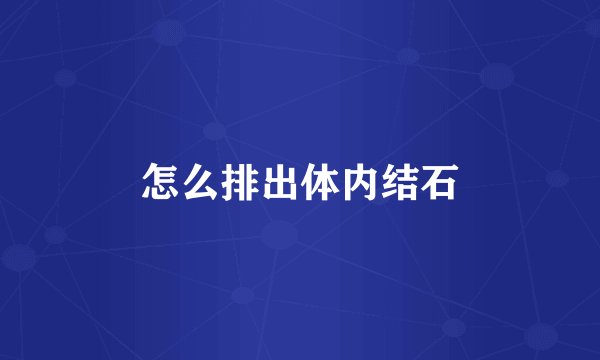 怎么排出体内结石