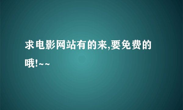 求电影网站有的来,要免费的哦!~~